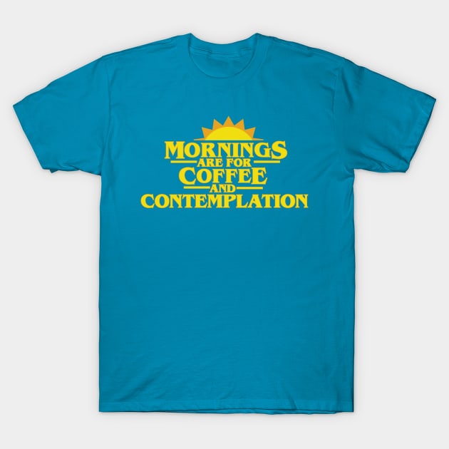 Mornings Are For Coffee And Contemplation T-Shirt by FOUREYEDESIGN